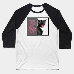 You have got to be kitten me cat Baseball T-Shirt